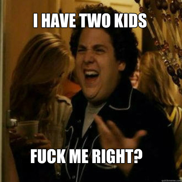 I HAVE TWO KIDS FUCK ME RIGHT? - I HAVE TWO KIDS FUCK ME RIGHT?  Misc