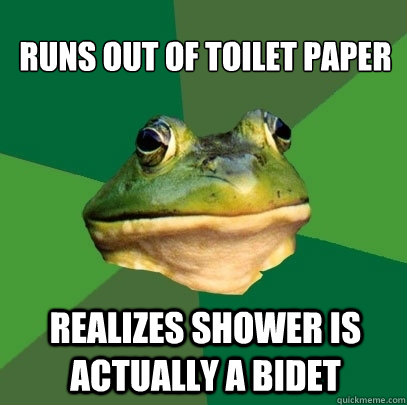 Runs out of Toilet paper Realizes shower is actually a bidet  Foul Bachelor Frog