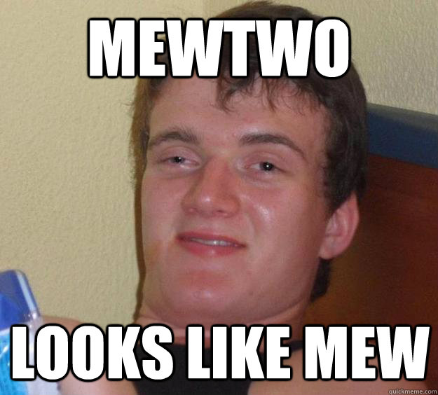 Mewtwo looks like Mew  10 Guy