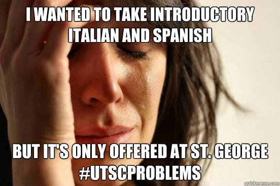 I wanted to take Introductory Italian and Spanish but it's only offered at St. George
#UTScProblems  First World Problems