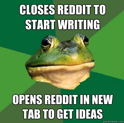 Closes Reddit to start writing Opens Reddit in new tab to get ideas  Foul Bachelor Frog