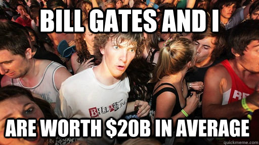 Bill Gates and I are worth $20B in average  Sudden Clarity Clarence