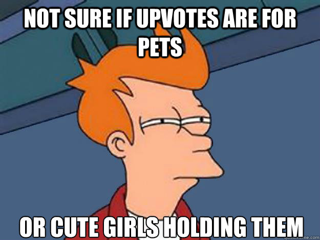Not sure if upvotes are for pets or cute girls holding them  Unsure Fry