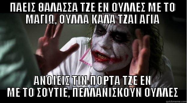 ΠΑΕΙΣ ΘΑΛΑΣΣΑ ΤΖΕ ΕΝ ΟΥΛΛΕΣ ΜΕ ΤΟ ΜΑΓΙΩ, ΟΥΛΛΑ ΚΑΛΑ ΤΖΑΙ ΑΓΙΑ ΑΝΟΙΕΙΣ ΤΙΝ ΠΟΡΤΑ ΤΖΕ ΕΝ ΜΕ ΤΟ ΣΟΥΤΙΕ, ΠΕΛΛΑΝΙΣΚΟΥΝ ΟΥΛΛΕΣ Joker Mind Loss