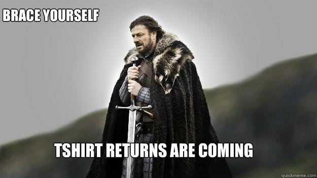 Tshirt returns are coming Brace yourself  Ned stark winter is coming