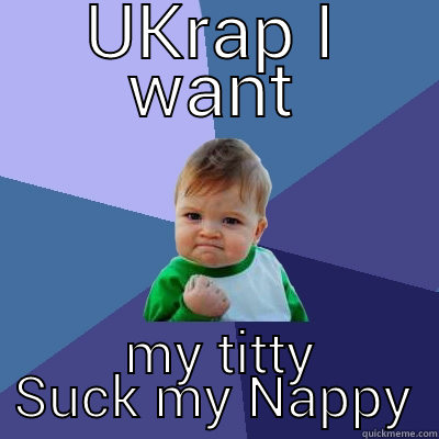 UKRAP I WANT  MY TITTY SUCK MY NAPPY Success Kid