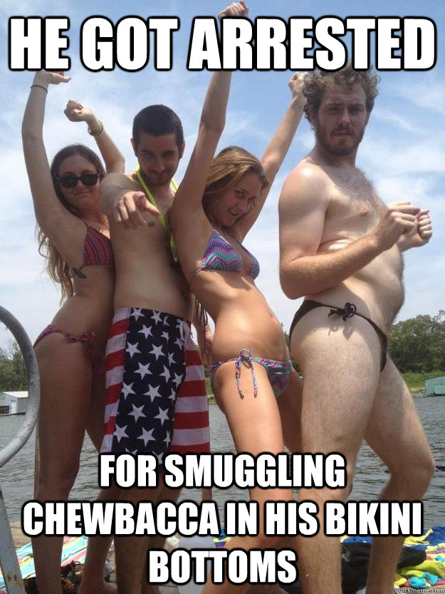 He got arrested For smuggling chewbacca in his bikini bottoms - He got arrested For smuggling chewbacca in his bikini bottoms  Bikini Bruce