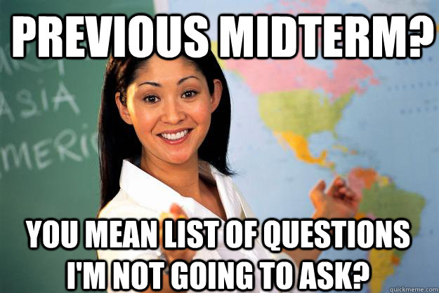 Previous midterm? You mean list of questions I'm not going to ask? - Previous midterm? You mean list of questions I'm not going to ask?  Unhelpful High School Teacher