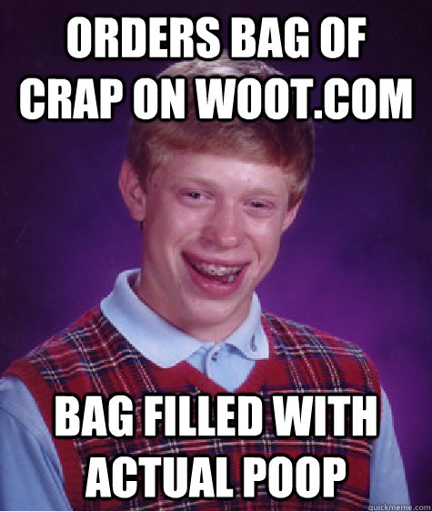 ORDERS BAG OF CRAP on WOOT.COM BAG filled with actual poop - ORDERS BAG OF CRAP on WOOT.COM BAG filled with actual poop  Bad Luck Brian