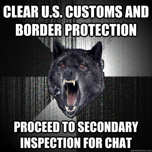 Clear U.S. Customs and Border Protection Proceed to Secondary Inspection for chat  Insanity Wolf