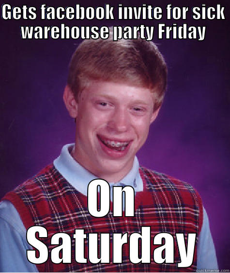 GETS FACEBOOK INVITE FOR SICK WAREHOUSE PARTY FRIDAY ON SATURDAY Bad Luck Brian