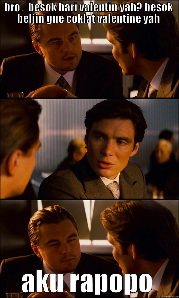 BRO ,  BESOK HARI VALENTIN YAH? BESOK BELIIN GUE COKLAT VALENTINE YAH AKU RAPOPO Inception