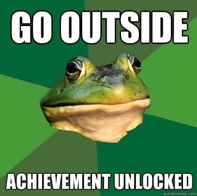 go outside achievement unlocked  Foul Bachelor Frog