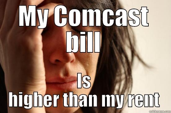 Comcast problems - MY COMCAST BILL IS HIGHER THAN MY RENT First World Problems