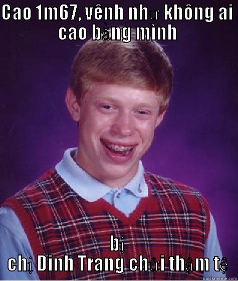 CAO 1M67, VÊNH NHƯ KHÔNG AI CAO BẰNG MÌNH BỊ CHỊ ĐINH TRANG CHỬI THẬM TỆ Bad Luck Brian