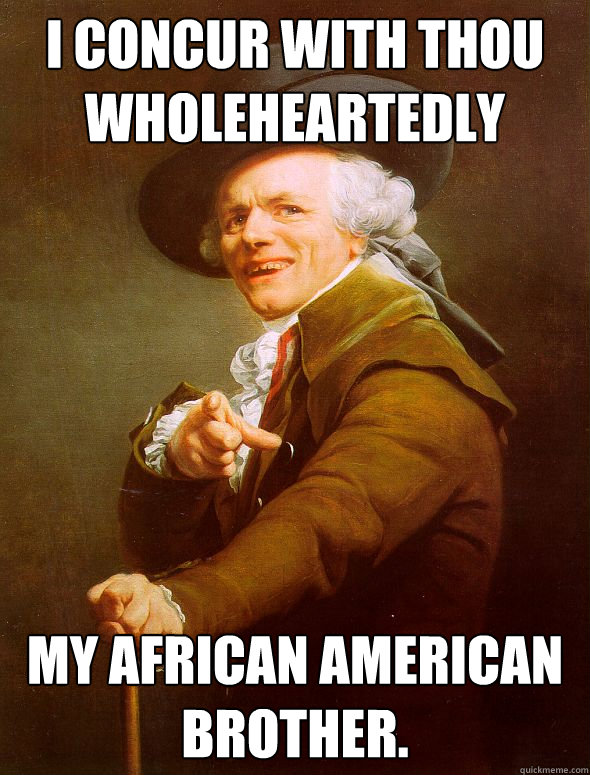 I concur with thou wholeheartedly my african american brother.  Joseph Ducreux
