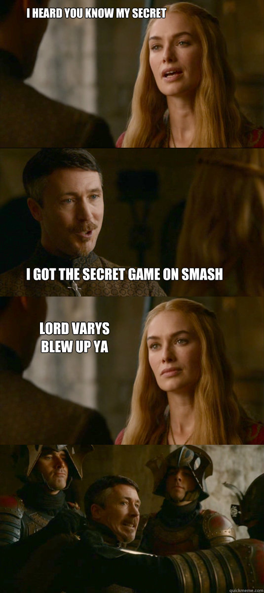 I heard you know my secret I got the secret game on smash Lord varys blew up ya spot - I heard you know my secret I got the secret game on smash Lord varys blew up ya spot  Smart ass Littlefinger