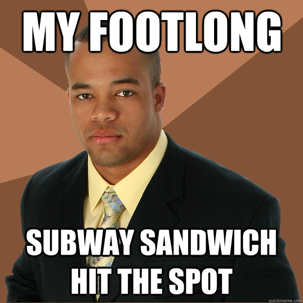 my footlong subway sandwich hit the spot  Successful Black Man