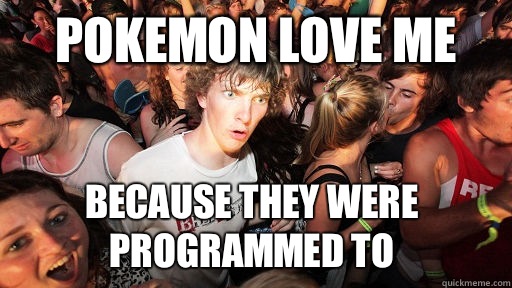 Pokemon love me Because they were programmed to  Sudden Clarity Clarence