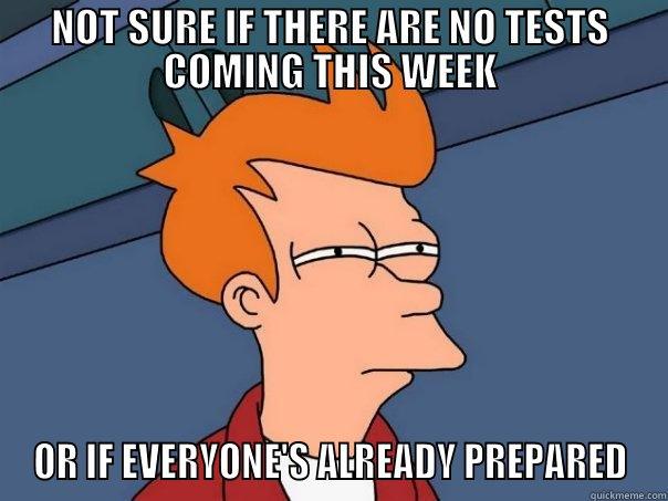 NOT SURE IF THERE ARE NO TESTS COMING THIS WEEK OR IF EVERYONE'S ALREADY PREPARED Futurama Fry