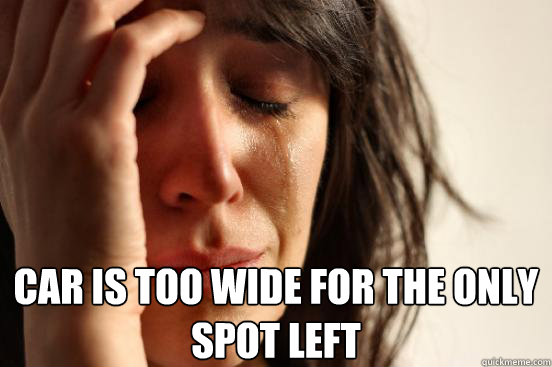  Car is too wide for the only spot left  First World Problems