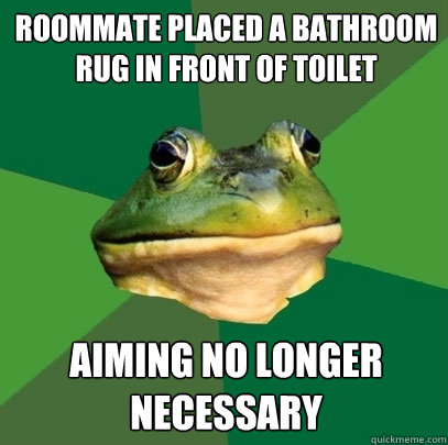 Roommate placed a bathroom rug in front of toilet aiming no longer necessary  Foul Bachelor Frog