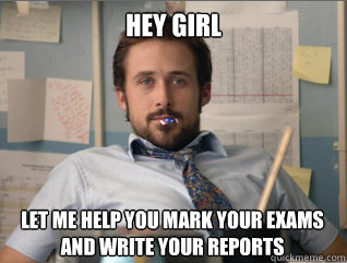 Hey girl Let me help you mark your exams and write your reports   Teacher Ryan Gosling
