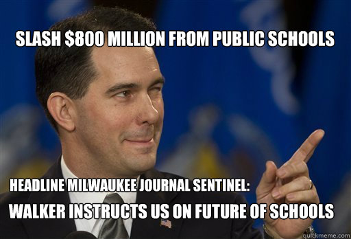 slash $800 million from public schools headline Milwaukee journal sentinel: Walker instructs us on future of schools  Scott Walker