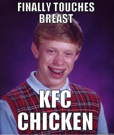 FINALLY TOUCHES BREAST KFC CHICKEN Bad Luck Brian