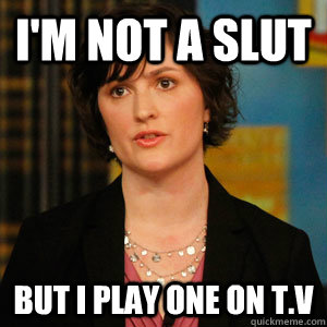 I'm Not a Slut But I play one on t.v - I'm Not a Slut But I play one on t.v  Sandra Fluke