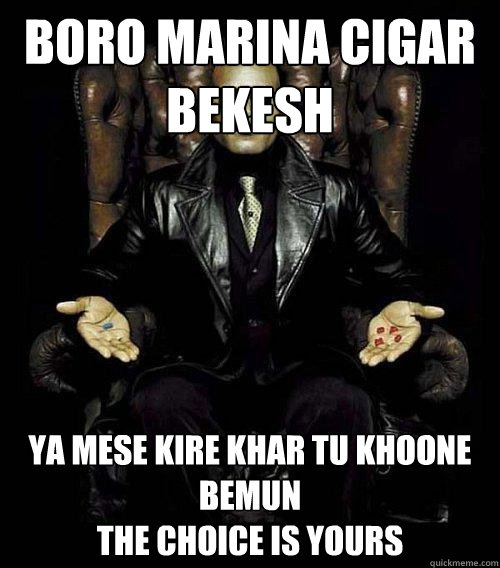 boro marina cigar bekesh ya mese kire khar tu khoone bemun
the choice is yours  Morpheus