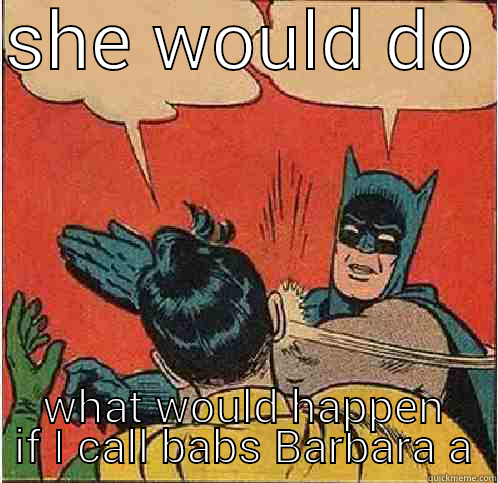 SHE WOULD DO THIS WHAT WOULD HAPPEN IF I CALL BABS BARBARA A Batman Slapping Robin