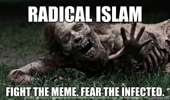 Radical Islam fight the meme. Fear the infected.  