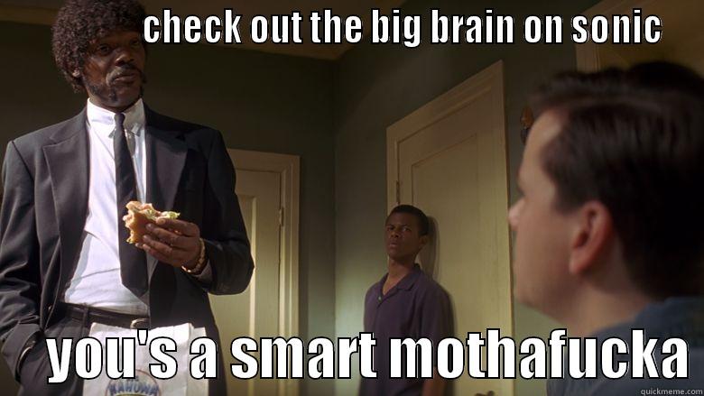                 CHECK OUT THE BIG BRAIN ON SONIC      YOU'S A SMART MOTHAFUCKA Misc