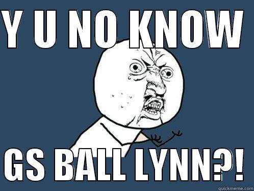 Y U NO KNOW   GS BALL LYNN?! Y U No