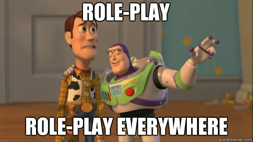 Role-play role-play everywhere  Everywhere