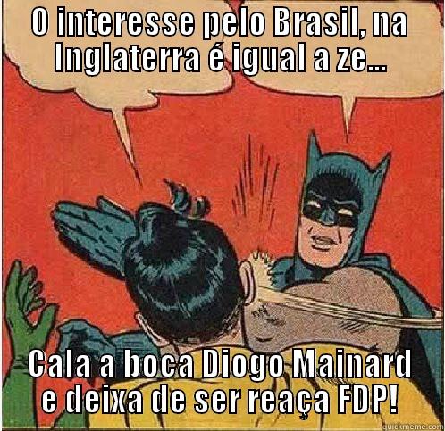 O INTERESSE PELO BRASIL, NA INGLATERRA É IGUAL A ZE... CALA A BOCA DIOGO MAINARD E DEIXA DE SER REAÇA FDP! Batman Slapping Robin