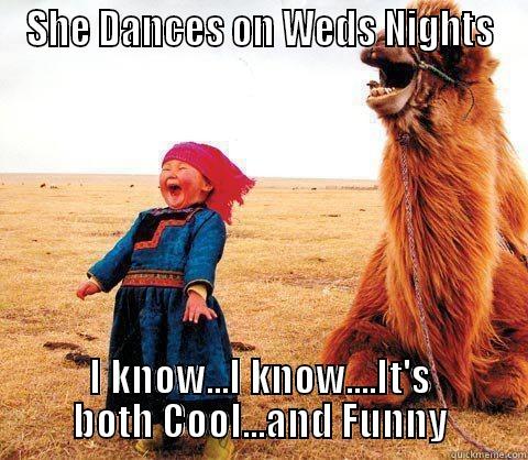 Dancing Wednesdays - SHE DANCES ON WEDS NIGHTS I KNOW...I KNOW....IT'S BOTH COOL...AND FUNNY Misc