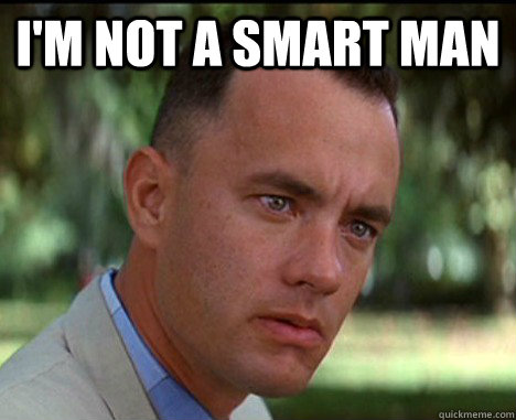 I'm not a smart man   Epic Forrest Gump