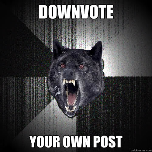 DOWNVOTE YOUR OWN POST  insanitywolf