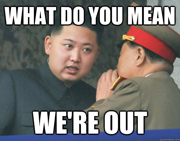 What do you mean We're Out  Hungry Kim Jong Un