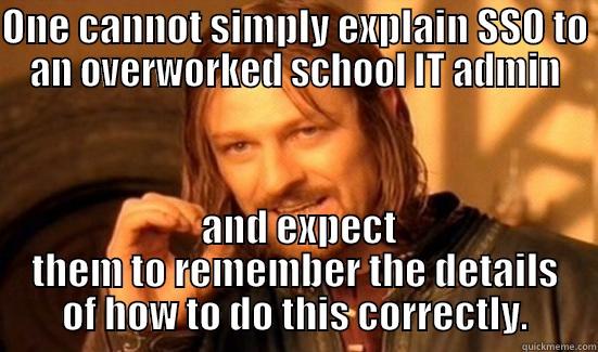ONE CANNOT SIMPLY EXPLAIN SSO TO AN OVERWORKED SCHOOL IT ADMIN  AND EXPECT THEM TO REMEMBER THE DETAILS OF HOW TO DO THIS CORRECTLY. Boromir