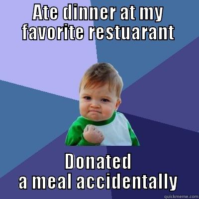 ATE DINNER AT MY FAVORITE RESTUARANT DONATED A MEAL ACCIDENTALLY Success Kid