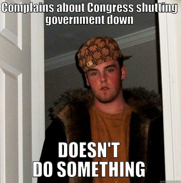 Apathetic Steve - COMPLAINS ABOUT CONGRESS SHUTTING GOVERNMENT DOWN DOESN'T DO SOMETHING Scumbag Steve