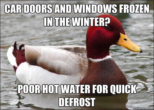 car doors and windows frozen in the winter? poor hot water for quick defrost  Malicious Advice Mallard