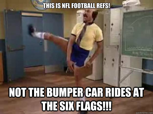 this is nfl football refs! not the bumper car rides at the six flags!!! - this is nfl football refs! not the bumper car rides at the six flags!!!  Coach Hines