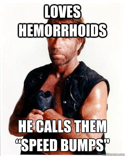 loves hemorrhoids He calls them “speed bumps