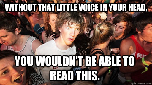 Without that little voice in your head, you wouldn't be able to read this. - Without that little voice in your head, you wouldn't be able to read this.  Sudden Clarity Clarence