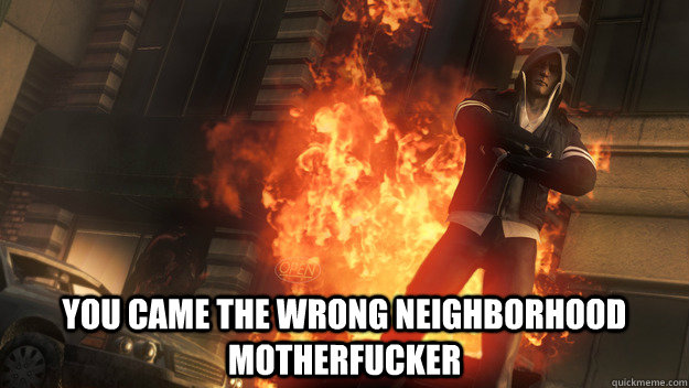  You came the wrong neighborhood motherfucker -  You came the wrong neighborhood motherfucker  Alex Mercer memes