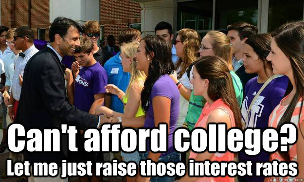 Can't afford college? Let me just raise those interest rates - Can't afford college? Let me just raise those interest rates  Bobby Jindal vs. Higher Education